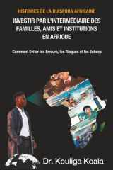 Histoires de la Diaspora Africaine: Investir par l'intermédiaire des Familles, Amis et Institutions en Afrique.: Comment Eviter les Erreurs, les Risques et les Echecs (French Edition) cover image