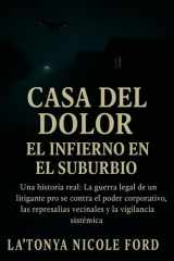 Casa del Dolor - El Infierno en el Suburbio: Una historia real: La guerra legal de un litigante pro se contra el poder corporativo, las represalias vecinales y la vigilancia sistémica cover image