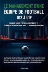 Le management d’une équipe de football – U12 à U19: Comment allier performance sportive et épanouissement personnel dans la formation des jeunes cover image