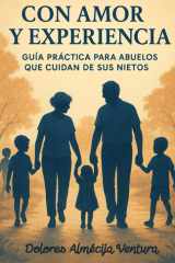 Con Amor y Experiencia: Guía Práctica para Abuelos que Cuidan a sus Nietos: Un abrazo en forma de libro para abuelos que cuidan, acompañan y también ... Y PASATIEMPOS PARA ADULTOS) (Spanish Edition) cover image