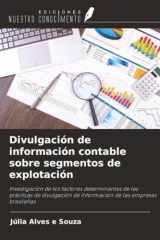 Divulgación de información contable sobre segmentos de explotación: Investigación de los factores determinantes de las prácticas de divulgación de ... de las empresas brasileñas (Spanish Edition) cover image
