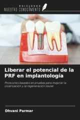 Liberar el potencial de la PRF en implantología: Protocolos basados en pruebas para mejorar la cicatrización y la regeneración tisular (Spanish Edition) cover image