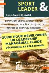 Guide pour développer un management FLUIDE décisionnel et relationnel: Comme un sportif de haut niveau, entraînez-vous pour être plus juste, plus efficace et aligné au quotidien. (French Edition) cover image