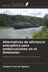 Alternativas de eficiencia energética para embarcaciones en el Amazonas: Análisis de cargas eléctricas en un caso práctico (Spanish Edition) cover image