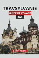 TRAVSYLVANIE Guide de voyage 2026: La Transylvanie à découvert : explorez d'anciens châteaux, des villages et le cœur de l'histoire de la Roumanie (French Edition) cover image