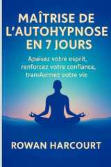 MAÎTRISE DE L’AUTO-HYPNOSE EN 7 JOURS: Apaisez votre esprit, renforcez votre confiance, transformez votre vie (French Edition) cover image