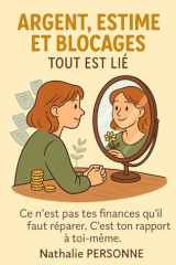 Argent, estime et blocages : tout est lié: Ce n’est pas tes finances qu’il faut réparer. C’est ton rapport à toi-même. (Guides de Survie Drôles & Sans Filtre by Nathalie PERSONNE) (French Edition) cover image
