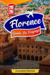 Florence Guide de voyage 2026: Découvrez des joyaux cachés, des monuments historiques, des conseils de voyage et des expériences de vacances inoubliables (French Edition) cover image