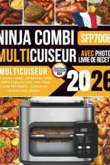 Livre de Recettes Ninja Combi Multicuiseur 2026: Une cuisine rapide, savoureuse, saine et 100% française avec votre Ninja Combi SFP700EU – Édition en couleurs avec photos cover image