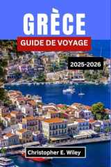 GRÈCE GUIDE DE VOYAGE 2025-2026: À La Découverte Des Merveilles Antiques, De La Beauté Côtière Et Des Traditions Vivantes cover image