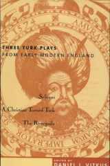 Three Turk Plays from Early Modern England Selimus, Emperor of the Turks; A Christian Turned Turk; and The Renegado cover image