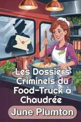 Les Dossiers Criminels du Food-Truck à Chaudrée: Un Cozy Mystery Culinaire de Petite Ville : Cuisine, Fraude et Secrets Mortels (French Edition) cover image