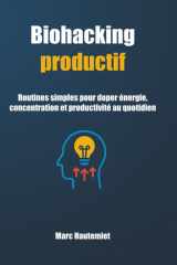 Biohacking productif: Routines simples pour doper énergie, concentration et productivité au quotidien (Micro-guides Organisation & Productivité) (French Edition) cover image