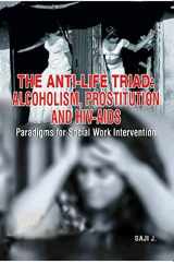THE ANTI-LIFE TRIADl: ALCOHOLISM, PROSTITUTION AND HIV-AIDS Paradigms for Social Work Intervention cover image