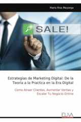Estrategias de Marketing Digital: De la Teoría a la Practica en la Era Digital: Como Atraer Clientes, Aumentar Ventas y Escalar Tu Negocio Online (Spanish Edition) cover image