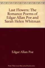 Last Flowers The Romance Poems of Edgar Allan Poe and Sarah Helen Whitman cover image