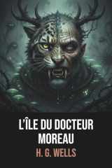 L’Île du docteur Moreau - Herbert George Wells - Édition originale et intégrale avec biographie de l’auteur: Roman de science-fiction et intrigue fantastique captivante (French Edition) cover image