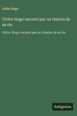 Victor Hugo raconté par un témoin de sa vie - Victor Hugo raconté par un témoin de sa vie cover image