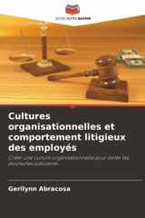 Cultures organisationnelles et comportement litigieux des employés: Créer une culture organisationnelle pour éviter les poursuites judiciaires (French Edition) cover image