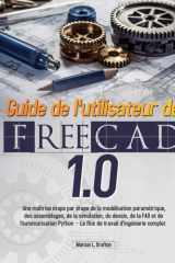 Guide de l'utilisateur de FreeCAD 1.0 - Une maîtrise étape par étape de la modélisation paramétrique, des assemblages, de la simulation, du dessin, de la FAO et de l'automatisation Python - Le flux de travail d'ingénierie complet cover image
