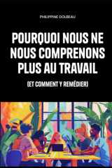 Pourquoi nous ne nous comprenons plus au travail - (et comment y remédier) cover image