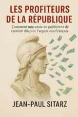 Les profiteurs de la république - Comment un caste de politiciens de carrière dilapident l'argent des Français cover image