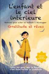 L'enfant et le ciel intérieur - Des histoires poétiques et illustrées - pour aider les enfants à rêver, découvrir la gratitude, reconnaître leur lumière intérieure et grandir avec confiance cover image