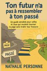Ton futur n'a pas à ressembler à ton passé - Un guide sensible pour celles et ceux qui veulent tourner la page sans trahir leur histoire cover image