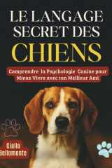 Le Langage Secret Des Chiens - Comprendre la Psychologie Canine pour Mieux Vivre avec ton Meilleur Ami. cover image