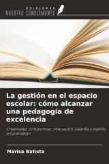 La gestión en el espacio escolar: cómo alcanzar una pedagogía de excelencia: Creatividad, compromiso, innovación, valentía y espíritu emprendedor (Spanish Edition) cover image