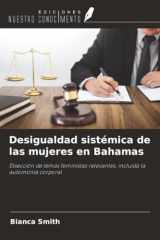Desigualdad sistémica de las mujeres en Bahamas: Disección de temas feministas relevantes, incluida la automonía corporal (Spanish Edition) cover image
