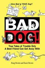 Bad Dog! True Tales of Trouble Only a Best Friend Can Get Away With cover image