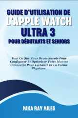 Guide d'Utilisation de l'Apple Watch Ultra 3 Pour Débutants Et Seniors - Tout Ce Que Vous Devez Savoir Pour Configurer Et Optimiser Votre Montre Connectée Pour La Santé Et La Forme Physique. cover image