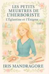 Les petits meurtres de l'herboriste Tome 6 L'Églantine et l'énigme - Parfait pour les lectrices et lecteurs de cosy crime, feel-good policier, comédies romantiques, et pour tous ceux qui aiment les plantes, tisanes & secrets de jardins. cover image