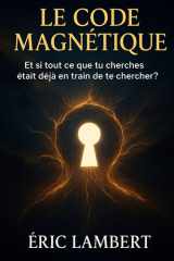 Le Code Magnétique - Et si tout ce que tu cherches était déjà en train de te chercher ? cover image