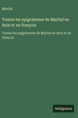 Toutes les epigrammes de Martial en latin et en françois - Toutes les epigrammes de Martial en latin et en françois cover image