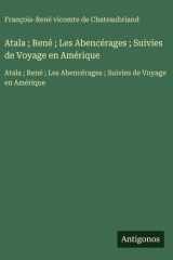 Atala ; René ; Les Abencérages ; Suivies de Voyage en Amérique - Atala ; René ; Les Abencérages ; Suivies de Voyage en Amérique cover image