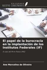 El papel de la burocracia en la implantación de los Institutos Federales (IF): El caso del MI en Passos (MG) (Spanish Edition) cover image
