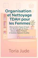 Organisation et Nettoyage TDAH pour les Femmes - Désencombrez Espace & Esprit avec Routines gain de Temps, Astuces Maison Pratiques et Systèmes Apaisants Durables cover image