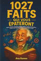 1027 Faits Qui Vous Épateront - Science, Histoire, Inventions, Langues, Robots, Cryptos, Lois Insolites... et Tout ce que Vous Ne Saviez Pas que Vous Vouliez Savoir cover image