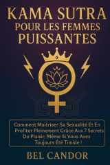 Kama Sutra Pour Les Femmes Puissantes - Comment maîtriser sa sexualité et en profiter pleinement grâce aux 7 secrets du plaisir, même si vous avez toujours été timide ! cover image