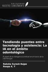 Tendiendo puentes entre tecnología y asistencia: La IA en el ámbito odontológico: El papel de la inteligencia artificial en el futuro de la odontología (Spanish Edition) cover image