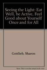 Seeing the Light Eat Well, Be Active, Feel Good about Yourself, Once and for All cover image