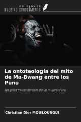 La ontoteología del mito de Ma-Bwang entre los Punu: Los gritos trascendentales de las mujeres Punu (Spanish Edition) cover image