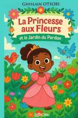 La Princesse aux Fleurs et le Jardin du Pardon: Une histoire de pardon, de lumière et d’amour (French Edition) cover image