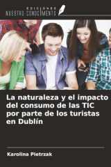 La naturaleza y el impacto del consumo de las TIC por parte de los turistas en Dublín (Spanish Edition) cover image