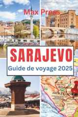 Sarajevo Guide de voyage 2025: Moment de visite, lieux incontournables, meilleurs hébergements, règles et réglementations à suivre et les meilleurs restaurants du pays (French Edition) cover image