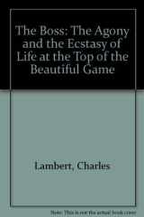 Boss The Agony and the Ecstasy of Life at the Top of the Beautiful Game cover image