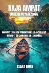 RAJA AMPAT GUIDE DE VOYAGE 2026: PLANIFIEZ L'ÉVASION PARFAITE VERS LE JOYAU DE LA NATURE ET DE LA CULTURE DE L'INDONÉSIE cover image