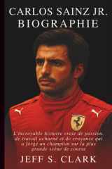 CARLOS SAINZ JR. BIOGRAPHIE: L'incroyable histoire vraie de passion, de travail acharné et de croyance qui a forgé un champion sur la plus grande scène de course cover image